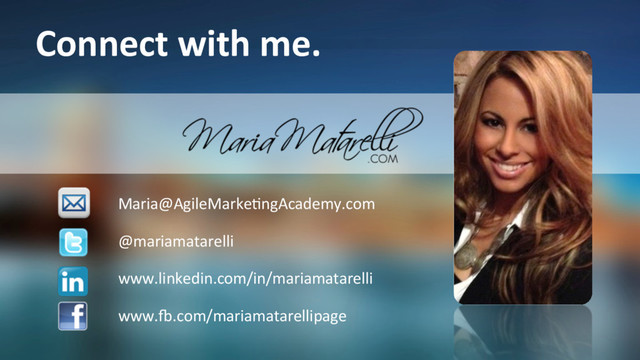 Maria@AgileMarke+ngAcademy.com
@mariamatarelli
www.linkedin.com/in/mariamatarelli
www.l.com/mariamatarellipage
Connect with me.
