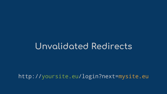 Unvalidated Redirects
http://yoursite.eu/login?next=mysite.eu
