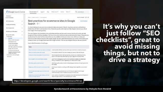 #productsearch at #recommerce by @aleyda from @orainti
It’s why you can’t
just follow “SEO
checklists”, great to
avoid missing
things, but not to
drive a strategy
https://developers.google.com/search/docs/specialty/ecommerce?hl=en
