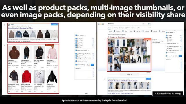 #productsearch at #recommerce by @aleyda from @orainti
As well as product packs, multi-image thumbnails, or
even image packs, depending on their visibility share
Advanced Web Ranking
