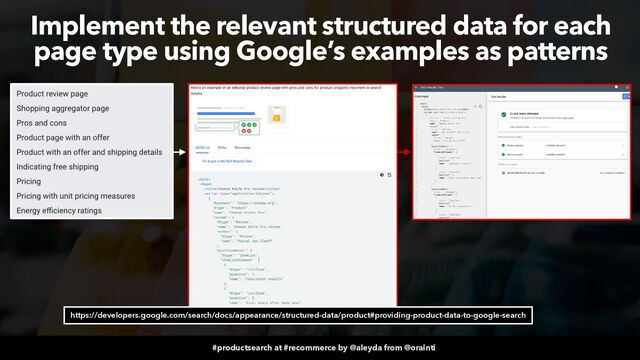 #productsearch at #recommerce by @aleyda from @orainti
Implement the relevant structured data for each
page type using Google’s examples as patterns
https://developers.google.com/search/docs/appearance/structured-data/product#providing-product-data-to-google-search
