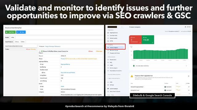 #productsearch at #recommerce by @aleyda from @orainti
Validate and monitor to identify issues and further
opportunities to improve via SEO crawlers & GSC
Sitebulb & Google Search Console
