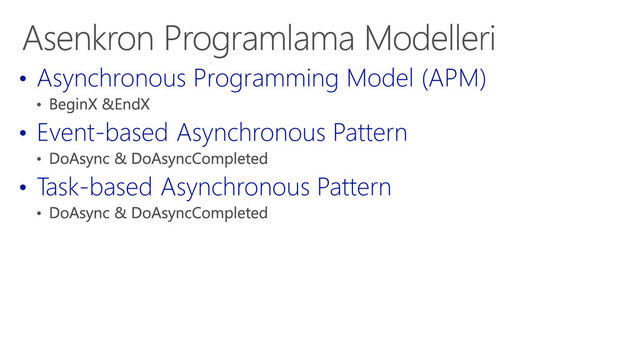 • Asynchronous Programming Model (APM)
• Event-based Asynchronous Pattern
• Task-based Asynchronous Pattern
