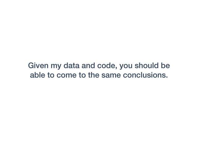 Given my data and code, you should be
able to come to the same conclusions.
