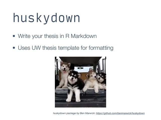 huskydown
• Write your thesis in R Markdown
• Uses UW thesis template for formatting
huskydown package by Ben Marwick: https://github.com/benmarwick/huskydown
