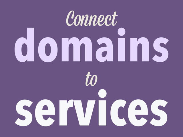 domains
services
Connect
to
