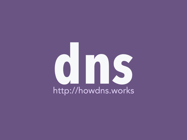 d s
n
http://howdns.works
