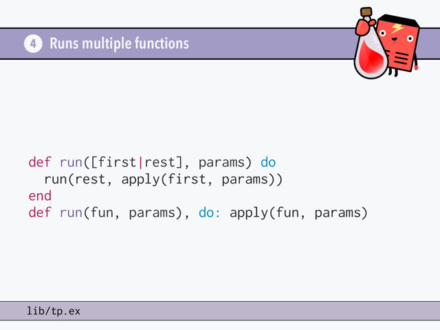 Runs multiple functions
def run([first|rest], params) do
run(rest, apply(first, params))
end
def run(fun, params), do: apply(fun, params)
4
lib/tp.ex
