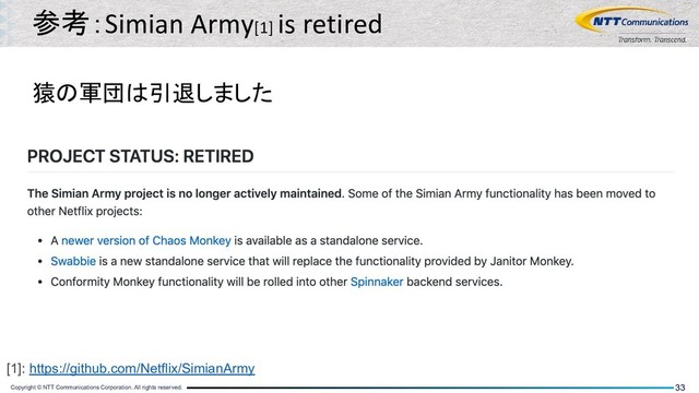 Copyright © NTT Communications Corporation. All rights reserved. 33
参考：Simian Army[1] is retired
猿の軍団は引退しました
[1]: https://github.com/Netflix/SimianArmy
