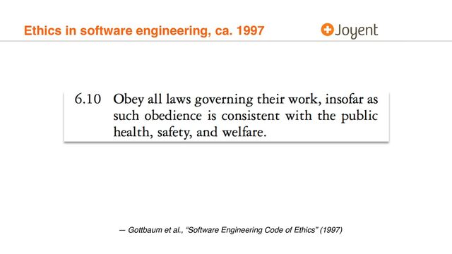 Ethics in software engineering, ca. 1997
— Gottbaum et al., “Software Engineering Code of Ethics” (1997)
