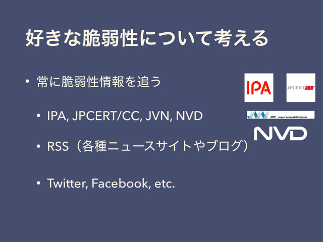 ޷͖ͳ੬ऑੑʹ͍ͭͯߟ͑Δ
• ৗʹ੬ऑੑ৘ใΛ௥͏
• IPA, JPCERT/CC, JVN, NVD
• RSSʢ֤छχϡʔεαΠτ΍ϒϩάʣ
• Twitter, Facebook, etc.
