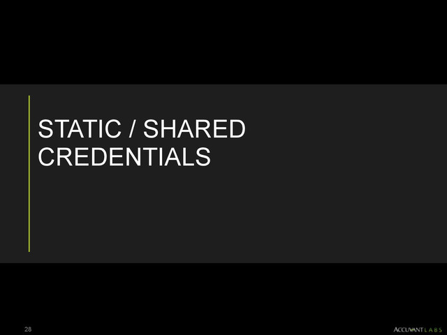 STATIC / SHARED
CREDENTIALS
28
