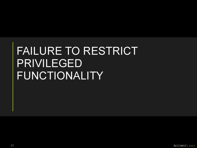 FAILURE TO RESTRICT
PRIVILEGED
FUNCTIONALITY
31
