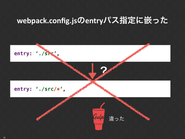 entry: ‘./src/*’,
entry: ‘./src’,
35
ʁ
webpack.conﬁg.jsͷentryύεࢦఆʹቕͬͨ
ҧͬͨ
