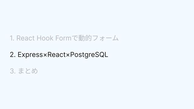 1. React Hook Formで動的フォーム


3. まとめ
2. Express×React×PostgreSQL


