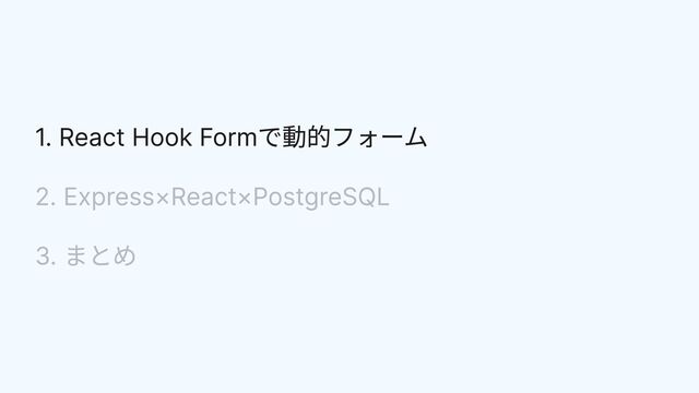 1. React Hook Formで動的フォーム


2. Express×React×PostgreSQL


3. まとめ
