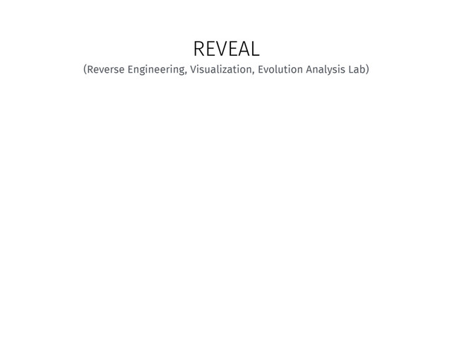 REVEAL
(Reverse Engineering, Visualization, Evolution Analysis Lab)
