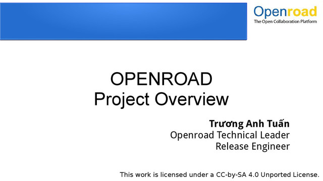 This work is licensed under a CC-by-SA 4.0 Unported License.
OPENROAD
Project Overview
Trương Anh Tuấn
Openroad Technical Leader
Release Engineer

