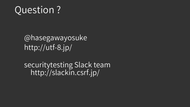 Question ?
@hasegawayosuke
http://utf-8.jp/
securitytesting Slack team
http://slackin.csrf.jp/
