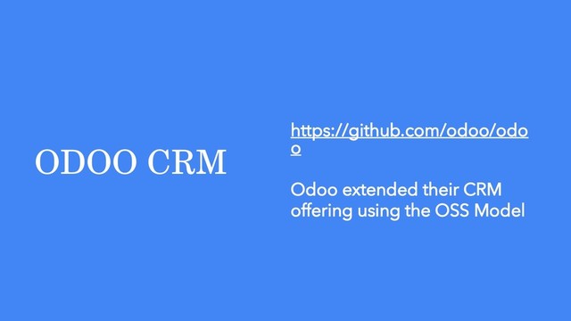 ODOO CRM
https://github.com/odoo/odo
o
Odoo extended their CRM
offering using the OSS Model
