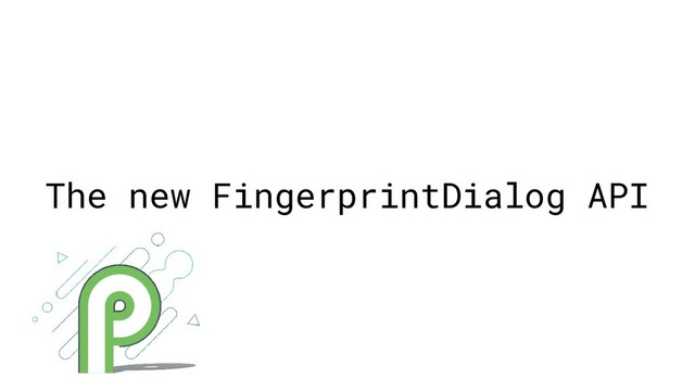 The new FingerprintDialog API
