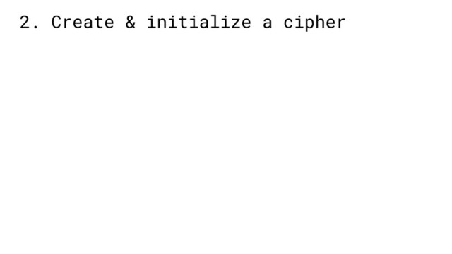 2. Create & initialize a cipher
