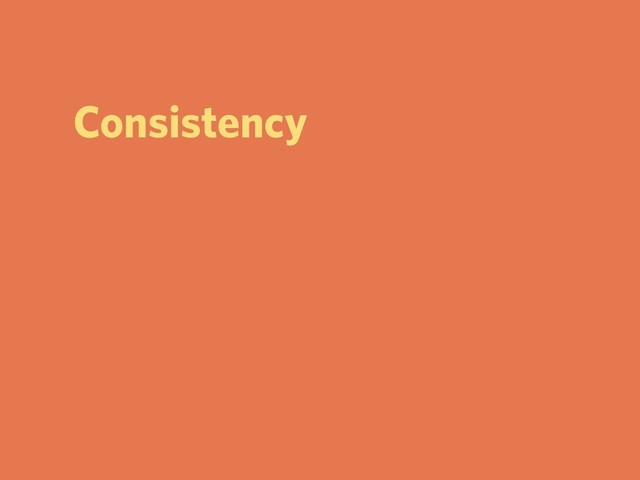 Consistency
