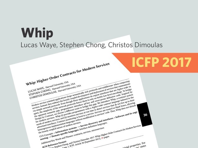 Whip
Lucas Waye, Stephen Chong, Christos Dimoulas
ICFP 2017
