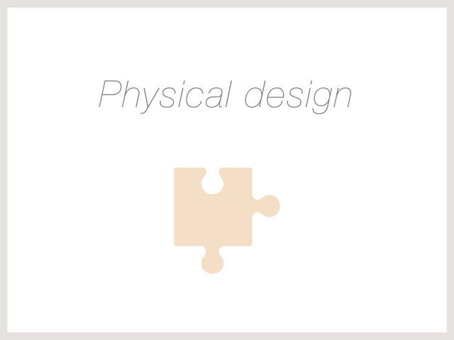 Physical design
