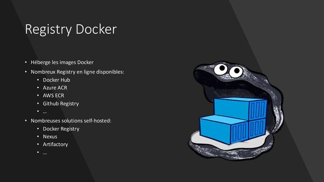 Registry Docker
• Héberge les images Docker
• Nombreux Registry en ligne disponibles:
• Docker Hub
• Azure ACR
• AWS ECR
• Github Registry
• …
• Nombreuses solutions self-hosted:
• Docker Registry
• Nexus
• Artifactory
• …
