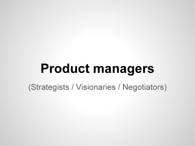 (Strategists / Visionaries / Negotiators)
Product managers
