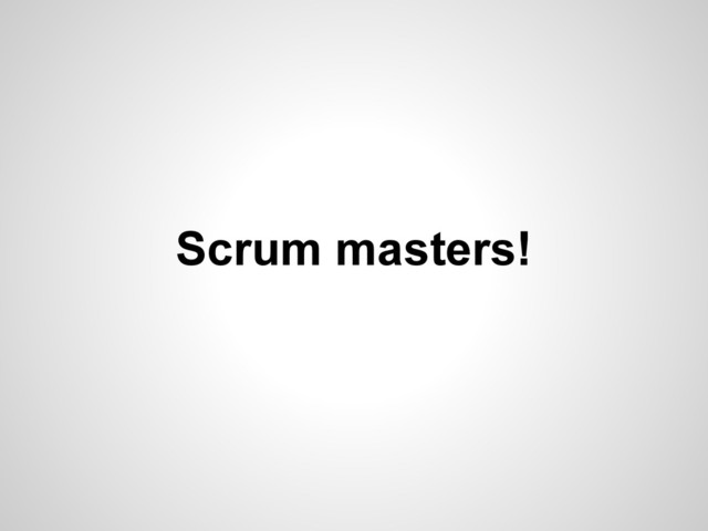 Scrum masters!
