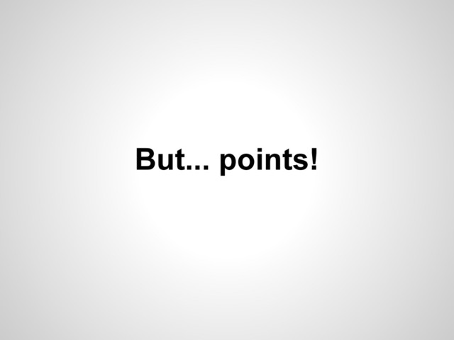 But... points!
