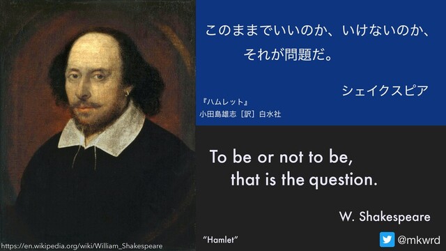 @mkwrd
γΣΠΫεϐΞ
W. Shakespeare
https://en.wikipedia.org/wiki/William_Shakespeare
͜ͷ··Ͱ͍͍ͷ͔ɺ͍͚ͳ͍ͷ͔ɺ
ʰϋϜϨοτʱ
খాౡ༤ࢤʦ༁ʧനਫࣾ
“Hamlet”
ͦΕ͕໰୊ͩɻ
question.
or not to be,
To be
that is the
