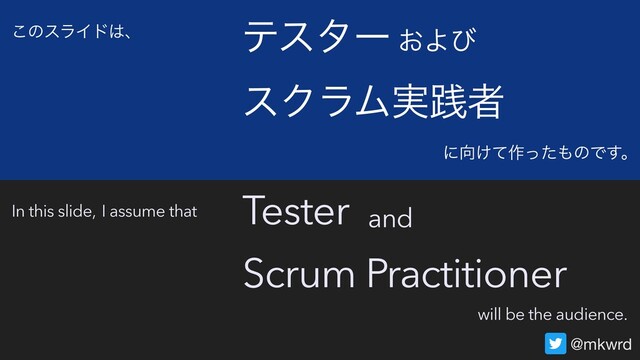 εΫϥϜ࣮ફऀ
Scrum Practitioner
@mkwrd
͜ͷεϥΠυ
In this slide,
ςελʔ
Tester
ʹ޲͚ͯ࡞ͬͨ΋ͷͰ͢ɻ
I assume that
will be the audience.
͓Αͼ
and
͸ɺ
