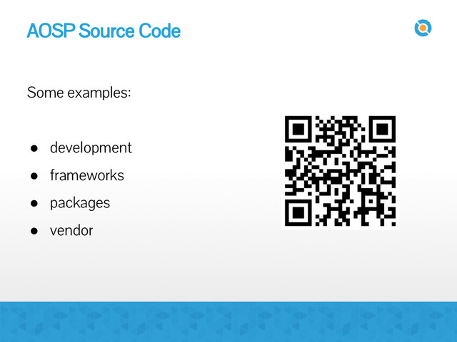 AOSP Source Code
Some examples:
● development
● frameworks
● packages
● vendor
