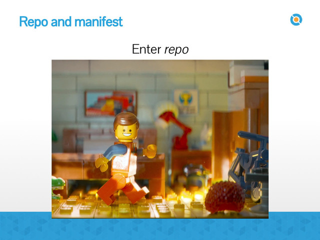 Repo and manifest
Enter repo
