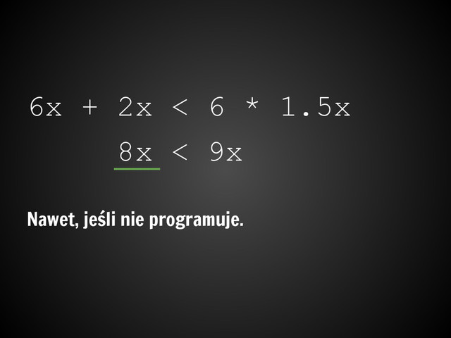 6x + 2x < 6 * 1.5x
8x < 9x
Nawet, jeśli nie programuje.
