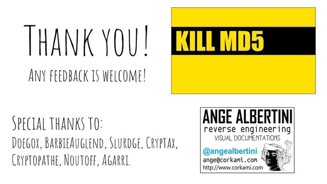 Special thanks to:
Doegox, BarbieAuglend, Slurdge, Cryptax,
Cryptopathe, Noutoff, Agarri.
Thank you!
Any feedback is welcome!
KILL MD5
