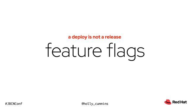 @holly_cummins
#JBCNConf
feature flags
a deploy is not a release
