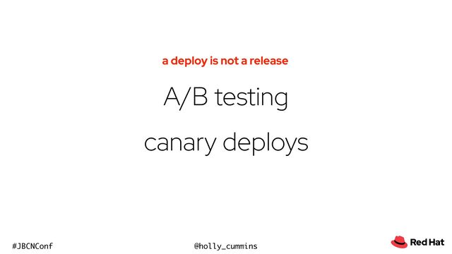 @holly_cummins
#JBCNConf
A/B testing


canary deploys
a deploy is not a release
