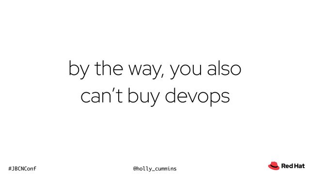 @holly_cummins
#JBCNConf
by the way, you also
can’t buy devops
