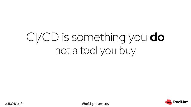 @holly_cummins
#JBCNConf
CI/CD is something you do


not a tool you buy
