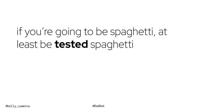 @holly_cummins #RedHat
if you’re going to be spaghetti, at
least be tested spaghetti


