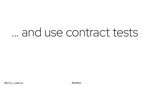 @holly_cummins #RedHat
… and use contract tests

