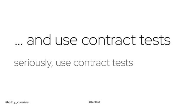 @holly_cummins #RedHat
… and use contract tests
seriously, use contract tests
