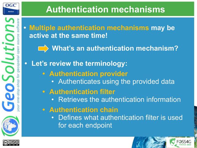 Authentication mechanisms
• Multiple authentication mechanisms may be
active at the same time!
What’s an authentication mechanism?
• Let’s review the terminology:
• Authentication provider
• Authenticates using the provided data
• Authentication filter
• Retrieves the authentication information
• Authentication chain
• Defines what authentication filter is used
for each endpoint
