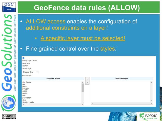 GeoFence data rules (ALLOW)
• ALLOW access enables the configuration of
additional constraints on a layer!
• A specific layer must be selected!
• Fine grained control over the styles:
