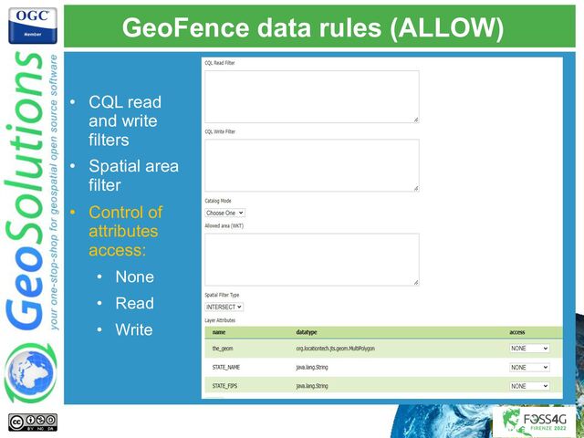GeoFence data rules (ALLOW)
• CQL read
and write
filters
• Spatial area
filter
• Control of
attributes
access:
• None
• Read
• Write

