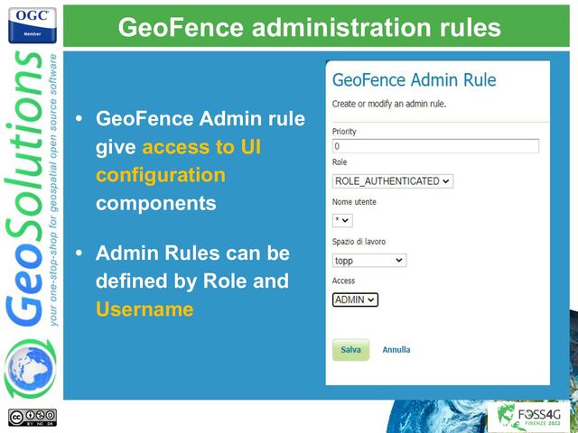 GeoFence administration rules
• GeoFence Admin rule
give access to UI
configuration
components
• Admin Rules can be
defined by Role and
Username
